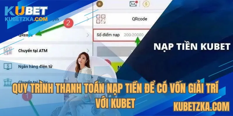 Quy trình thanh toán nạp tiền để có vốn giải trí với KUBET
